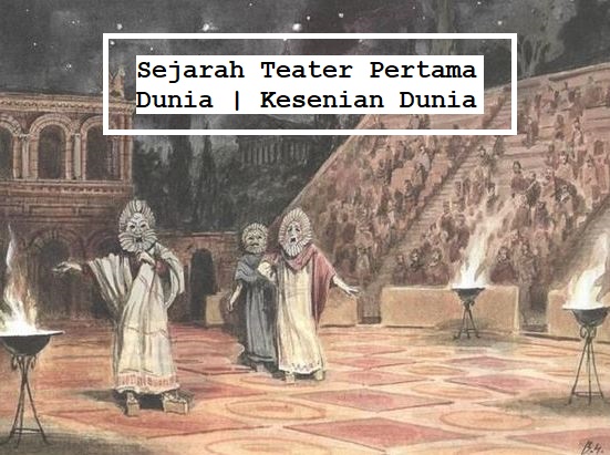 Sejarah Teater Pertama Dunia Kesenian Dunia