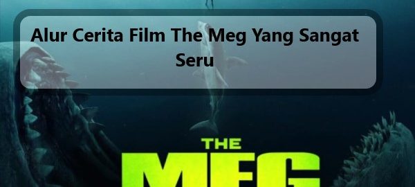 Alur Cerita Film The Meg Yang Sangat Seru