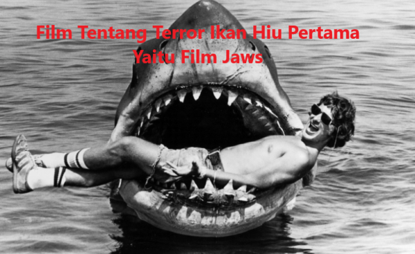 Film Tentang Terror Ikan Hiu Pertama Yaitu Film Jaws