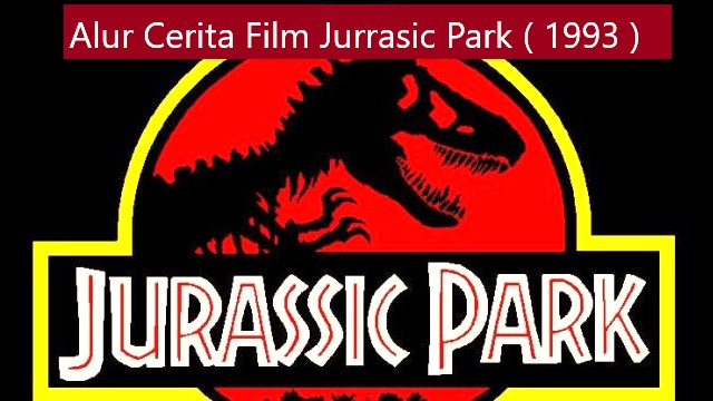 Alur Cerita Film Jurrasic Park ( 1993 )